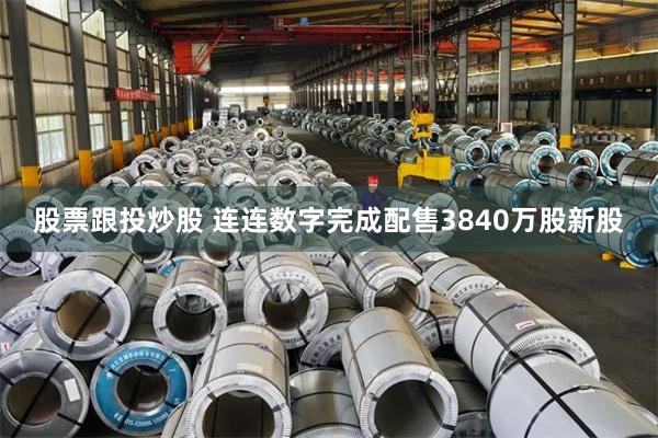 股票跟投炒股 连连数字完成配售3840万股新股