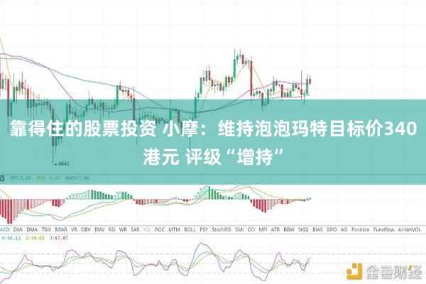 靠得住的股票投资 小摩：维持泡泡玛特目标价340港元 评级“增持”