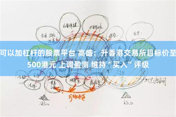 可以加杠杆的股票平台 高盛：升香港交易所目标价至500港元 上调盈测 维持“买入”评级