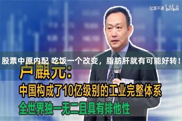 股票中原内配 吃饭一个改变，脂肪肝就有可能好转！