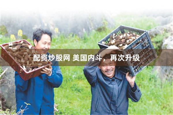 配资炒股网 美国内斗，再次升级