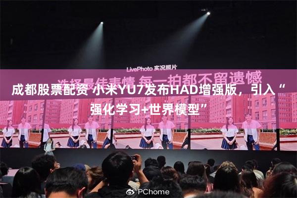 成都股票配资 小米YU7发布HAD增强版，引入“强化学习+世界模型”