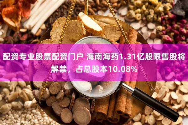 配资专业股票配资门户 海南海药1.31亿股限售股将解禁，占总股本10.08%