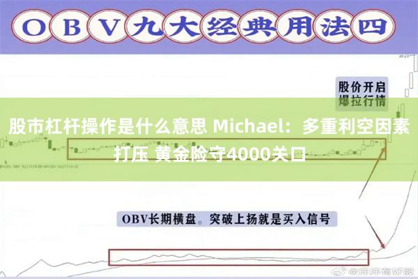 股市杠杆操作是什么意思 Michael：多重利空因素打压 黄金险守4000关口