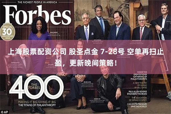 上海股票配资公司 股圣点金 7-28号 空单再扫止盈，更新晚间策略！