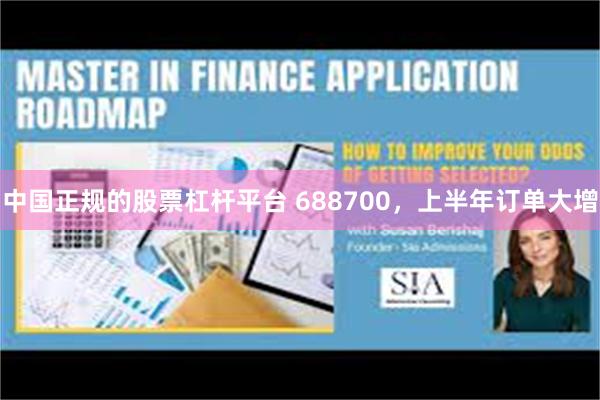 中国正规的股票杠杆平台 688700，上半年订单大增