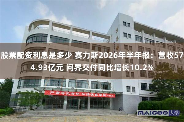 股票配资利息是多少 赛力斯2026年半年报：营收574.93亿元 问界交付同比增长10.2%