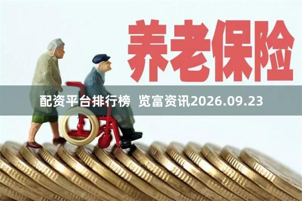 配资平台排行榜  览富资讯2026.09.23