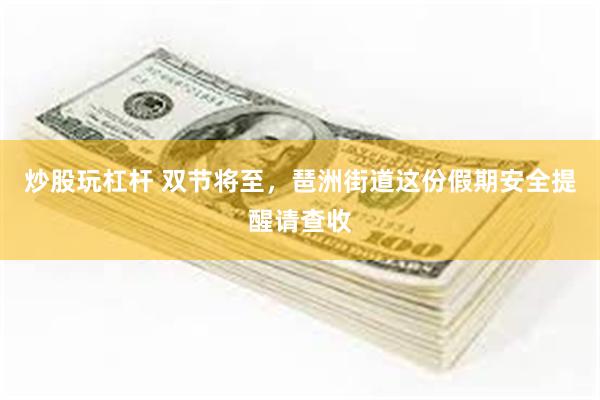 炒股玩杠杆 双节将至,琶洲街道这份假期安全提醒请查收